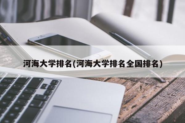 河海大学排名(河海大学排名全国排名)