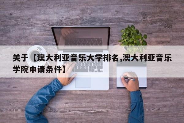 关于【澳大利亚音乐大学排名,澳大利亚音乐学院申请条件】