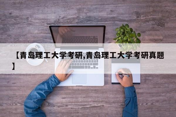 【青岛理工大学考研,青岛理工大学考研真题】