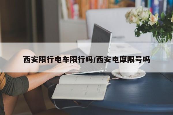 西安限行电车限行吗/西安电摩限号吗