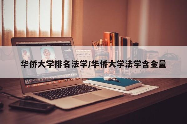 华侨大学排名法学/华侨大学法学含金量