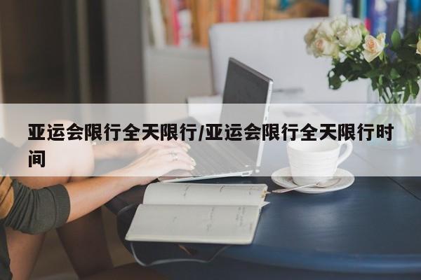 亚运会限行全天限行/亚运会限行全天限行时间