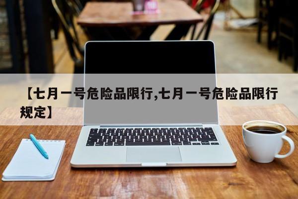 【七月一号危险品限行,七月一号危险品限行规定】