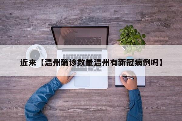 近来【温州确诊数量温州有新冠病例吗】