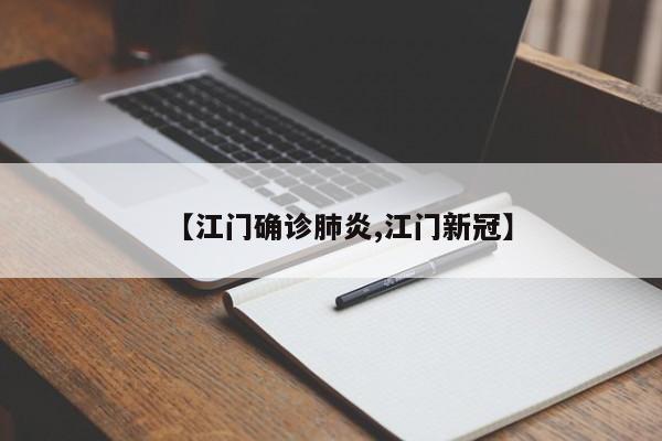 【江门确诊肺炎,江门新冠】