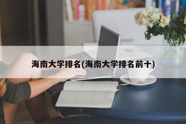 海南大学排名(海南大学排名前十)