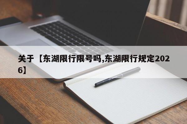 关于【东湖限行限号吗,东湖限行规定2026】
