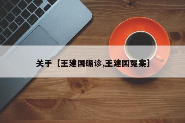 关于【王建国确诊,王建国冤案】