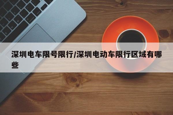 深圳电车限号限行/深圳电动车限行区域有哪些
