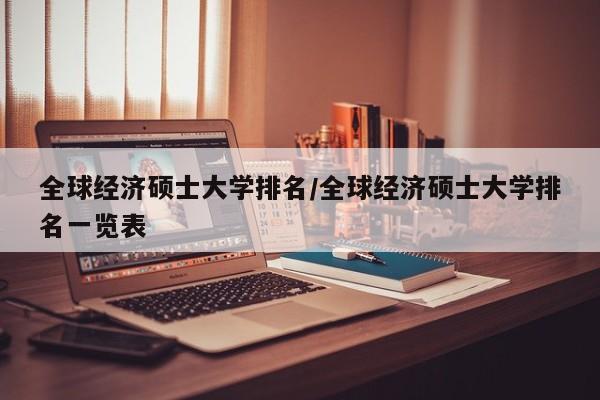 全球经济硕士大学排名/全球经济硕士大学排名一览表