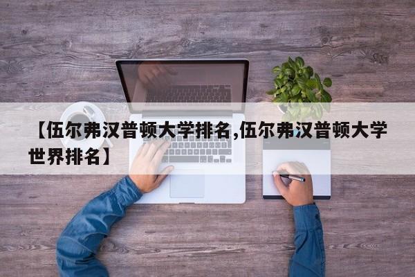 【伍尔弗汉普顿大学排名,伍尔弗汉普顿大学世界排名】