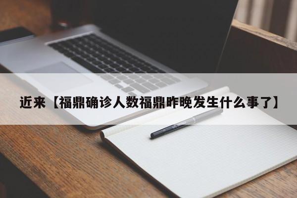 近来【福鼎确诊人数福鼎昨晚发生什么事了】