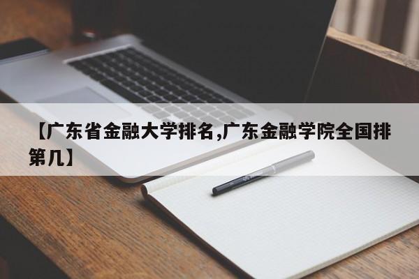 【广东省金融大学排名,广东金融学院全国排第几】