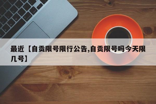 最近【自贡限号限行公告,自贡限号吗今天限几号】