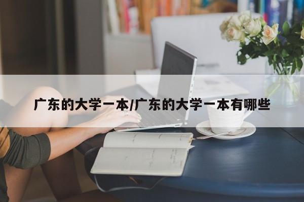 广东的大学一本/广东的大学一本有哪些