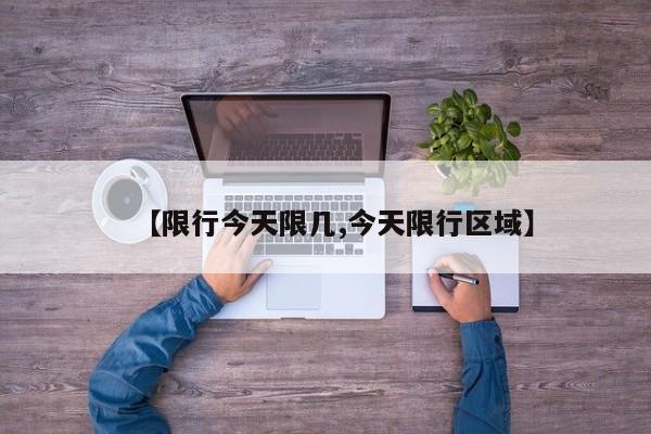 【限行今天限几,今天限行区域】
