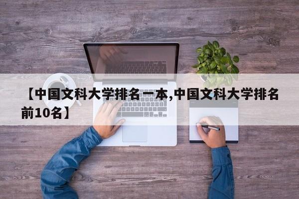 【中国文科大学排名一本,中国文科大学排名前10名】