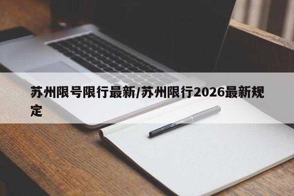 苏州限号限行最新/苏州限行2026最新规定