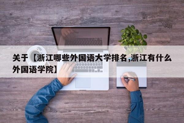 关于【浙江哪些外国语大学排名,浙江有什么外国语学院】