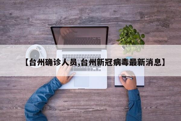 【台州确诊人员,台州新冠病毒最新消息】