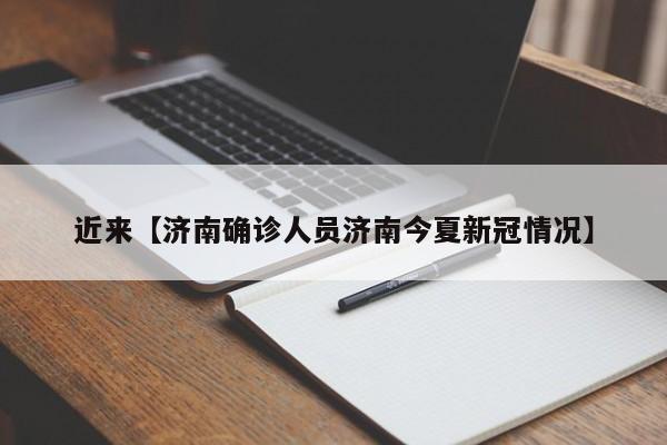 近来【济南确诊人员济南今夏新冠情况】