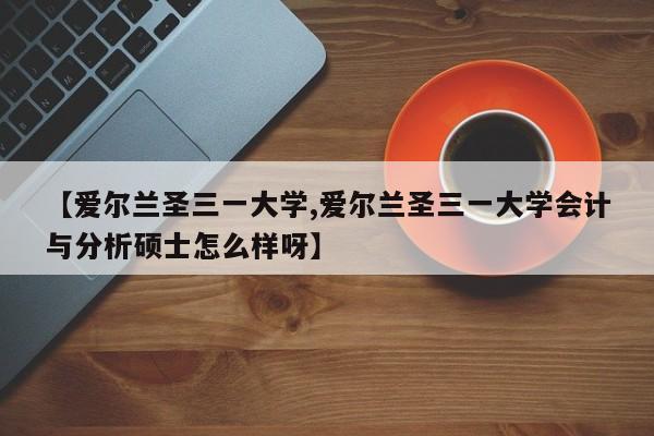 【爱尔兰圣三一大学,爱尔兰圣三一大学会计与分析硕士怎么样呀】