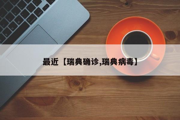 最近【瑞典确诊,瑞典病毒】