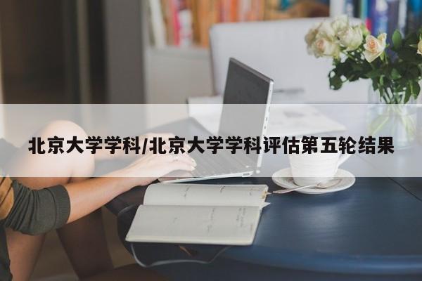 北京大学学科/北京大学学科评估第五轮结果