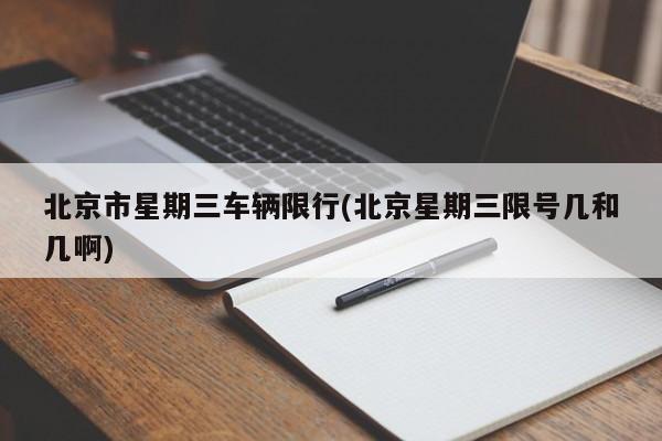 北京市星期三车辆限行(北京星期三限号几和几啊)