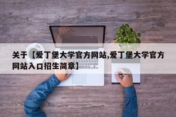 关于【爱丁堡大学官方网站,爱丁堡大学官方网站入口招生简章】