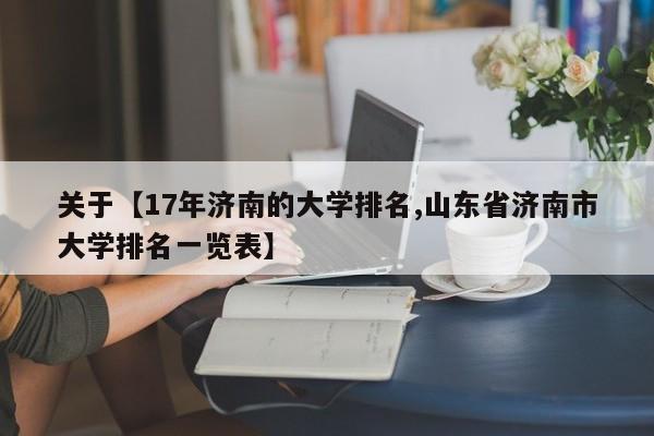 关于【17年济南的大学排名,山东省济南市大学排名一览表】