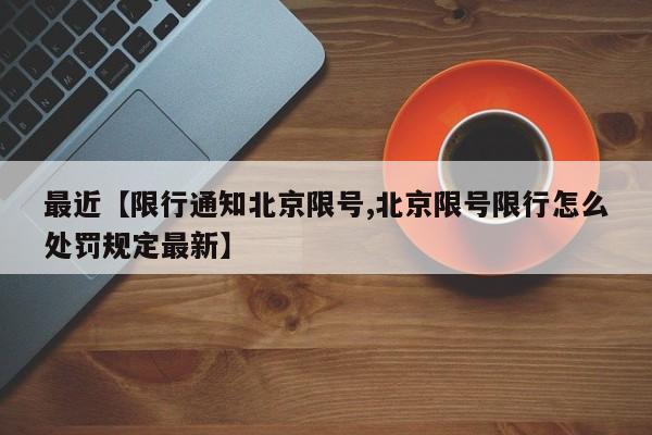 最近【限行通知北京限号,北京限号限行怎么处罚规定最新】