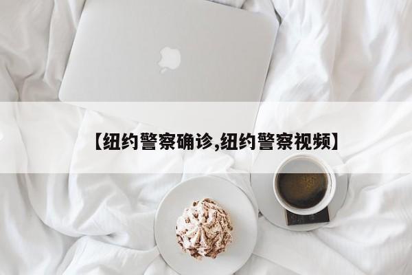【纽约警察确诊,纽约警察视频】