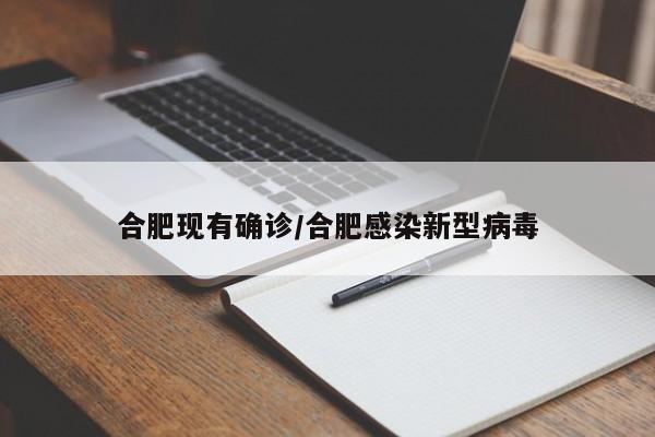 合肥现有确诊/合肥感染新型病毒