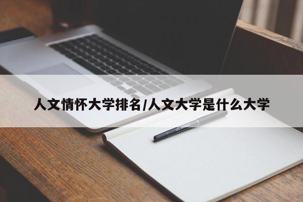 人文情怀大学排名/人文大学是什么大学