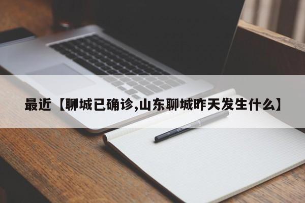 最近【聊城已确诊,山东聊城昨天发生什么】