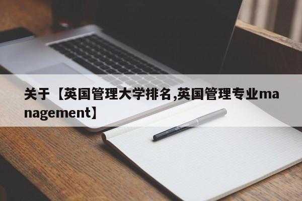 关于【英国管理大学排名,英国管理专业management】