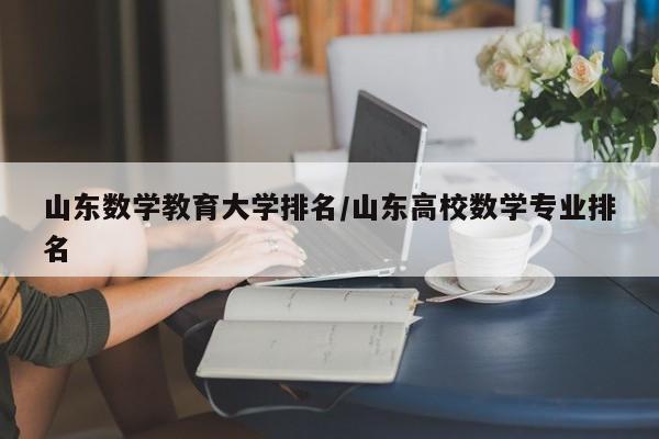 山东数学教育大学排名/山东高校数学专业排名